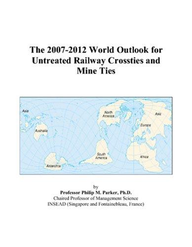The 2007-2012 World Outlook for Untreated Railway Crossties and Mine Ties