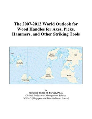 The 2007-2012 World Outlook for Wood Handles for Axes, Picks, Hammers, and Other Striking Tools
