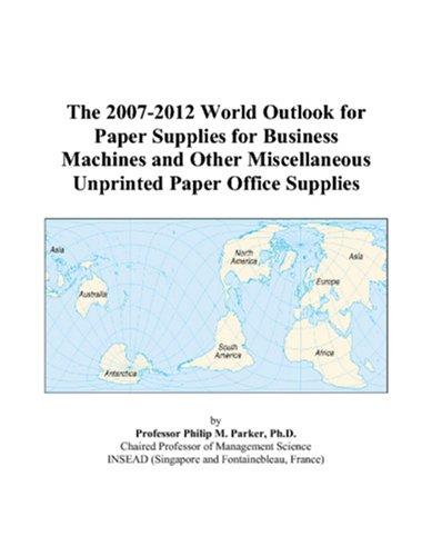 The 2007-2012 World Outlook for Paper Supplies for Business Machines and Other Miscellaneous Unprinted Paper Office Supplies
