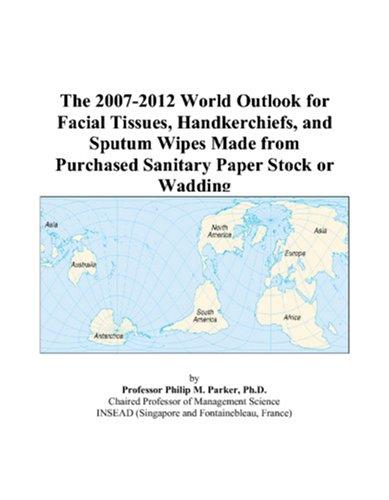 The 2007-2012 World Outlook for Facial Tissues, Handkerchiefs, and Sputum Wipes Made from Purchased Sanitary Paper Stock or Wadding