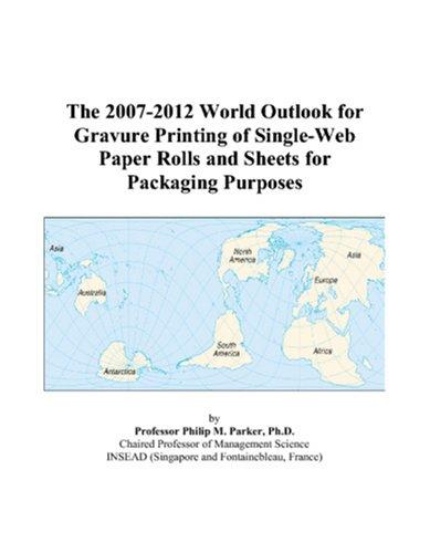 The 2007-2012 World Outlook for Gravure Printing of Single-Web Paper Rolls and Sheets for Packaging Purposes