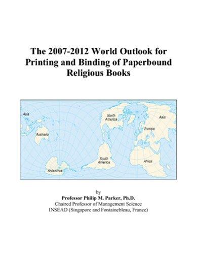 The 2007-2012 World Outlook for Printing and Binding of Paperbound Religious Books