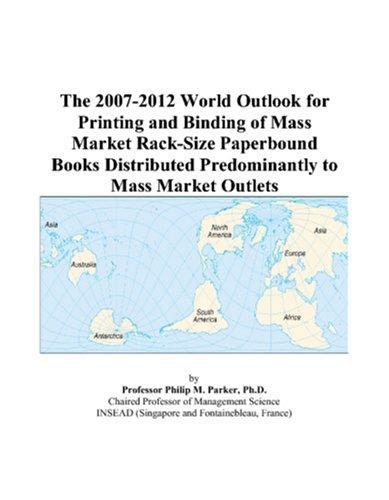 The 2007-2012 World Outlook for Printing and Binding of Mass Market Rack-Size Paperbound Books Distributed Predominantly to Mass Market Outlets