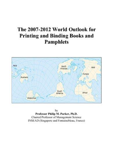 The 2007-2012 World Outlook for Printing and Binding Books and Pamphlets