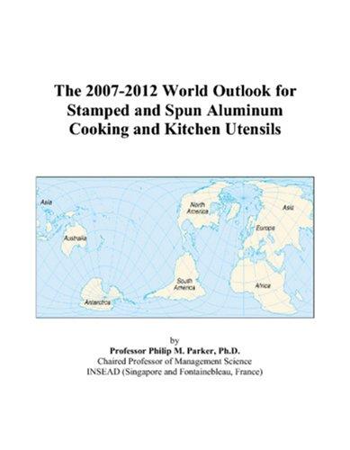 The 2007-2012 World Outlook for Stamped and Spun Aluminum Cooking and Kitchen Utensils
