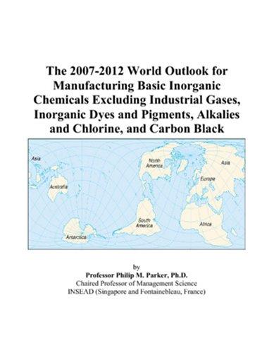 The 2007-2012 World Outlook for Manufacturing Basic Inorganic Chemicals Excluding Industrial Gases, Inorganic Dyes and Pigments, Alkalies and Chlorine, and Carbon Black