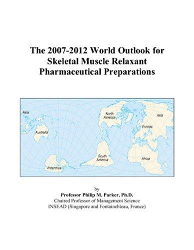 The 2007-2012 World Outlook for Skeletal Muscle Relaxant Pharmaceutical Preparations