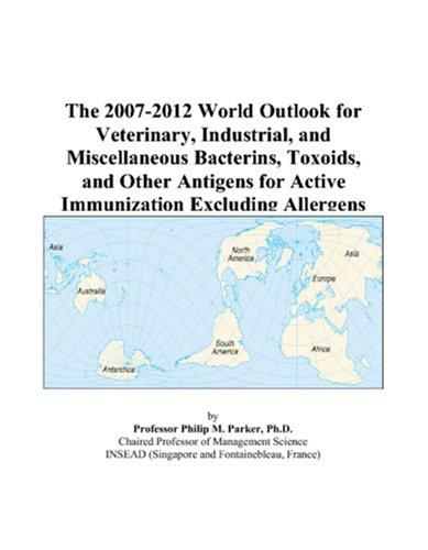 The 2007-2012 World Outlook for Veterinary, Industrial, and Miscellaneous Bacterins, Toxoids, and Other Antigens for Active Immunization Excluding Allergens