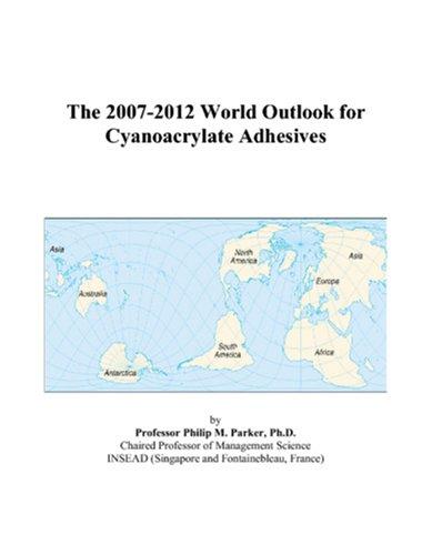 The 2007-2012 World Outlook for Cyanoacrylate Adhesives