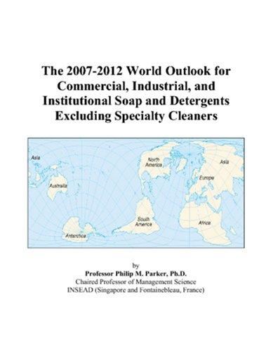 The 2007-2012 World Outlook for Commercial, Industrial, and Institutional Soap and Detergents Excluding Specialty Cleaners