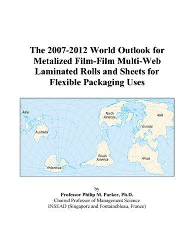 The 2007-2012 World Outlook for Metalized Film-Film Multi-Web Laminated Rolls and Sheets for Flexible Packaging Uses