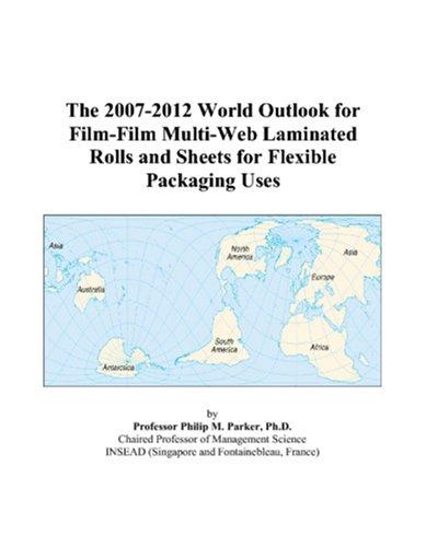 The 2007-2012 World Outlook for Film-Film Multi-Web Laminated Rolls and Sheets for Flexible Packaging Uses