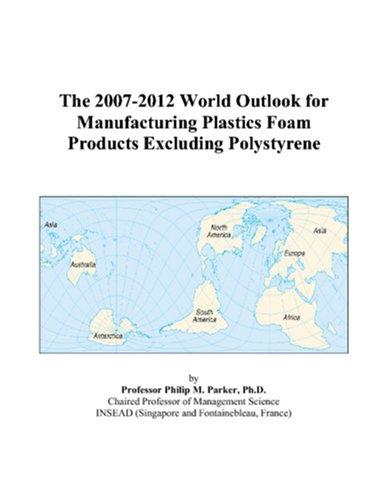 The 2007-2012 World Outlook for Manufacturing Plastics Foam Products Excluding Polystyrene
