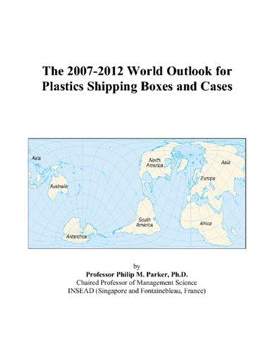 The 2007-2012 World Outlook for Plastics Shipping Boxes and Cases