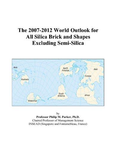 The 2007-2012 World Outlook for All Silica Brick and Shapes Excluding Semi-Silica