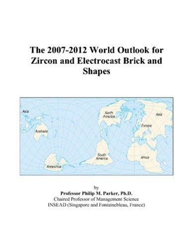 The 2007-2012 World Outlook for Zircon and Electrocast Brick and Shapes