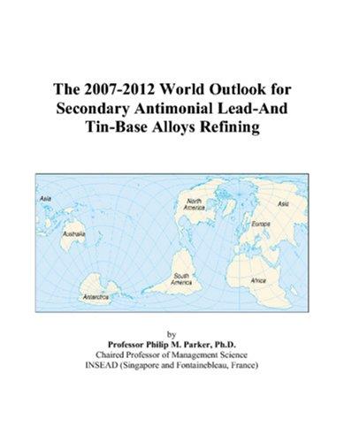 The 2007-2012 World Outlook for Secondary Antimonial Lead-And Tin-Base Alloys Refining