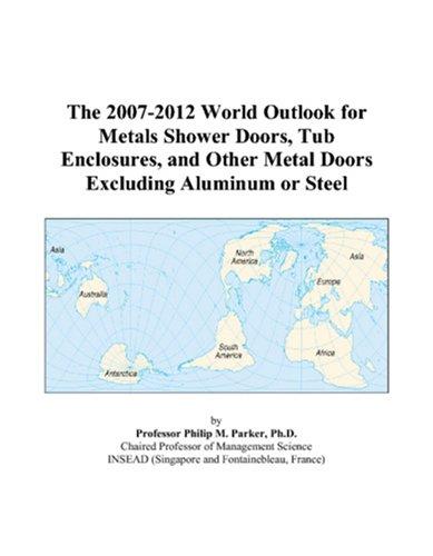 The 2007-2012 World Outlook for Metals Shower Doors, Tub Enclosures, and Other Metal Doors Excluding Aluminum or Steel