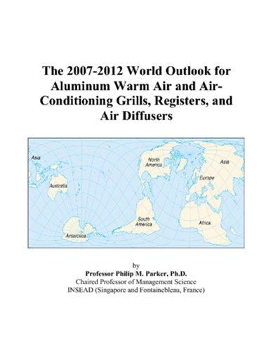 The 2007-2012 World Outlook for Aluminum Warm Air and Air-Conditioning Grills, Registers, and Air Diffusers