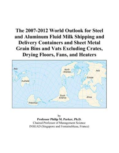 The 2007-2012 World Outlook for Steel and Aluminum Fluid Milk Shipping and Delivery Containers and Sheet Metal Grain Bins and Vats Excluding Crates, Drying Floors, Fans, and Heaters
