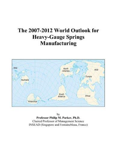The 2007-2012 World Outlook for Heavy-Gauge Springs Manufacturing
