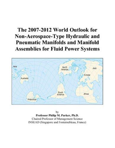 The 2007-2012 World Outlook for Non-Aerospace-Type Hydraulic and Pneumatic Manifolds and Manifold Assemblies for Fluid Power Systems