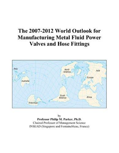 The 2007-2012 World Outlook for Manufacturing Metal Fluid Power Valves and Hose Fittings