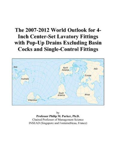 The 2007-2012 World Outlook for 4-Inch Center-Set Lavatory Fittings with Pop-Up Drains Excluding Basin Cocks and Single-Control Fittings