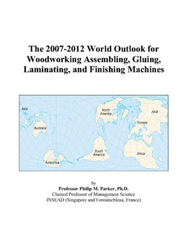 The 2007-2012 World Outlook for Woodworking Assembling, Gluing, Laminating, and Finishing Machines