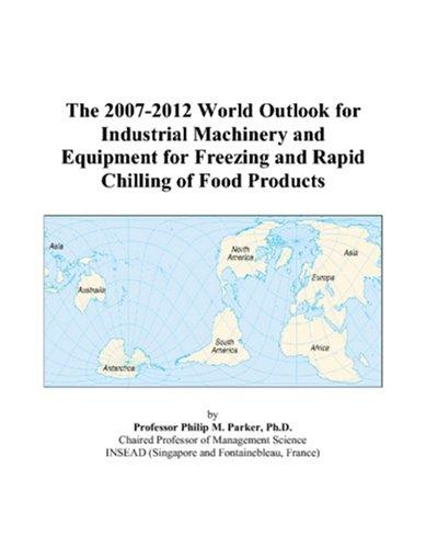 The 2007-2012 World Outlook for Industrial Machinery and Equipment for Freezing and Rapid Chilling of Food Products
