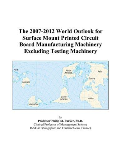 The 2007-2012 World Outlook for Surface Mount Printed Circuit Board Manufacturing Machinery Excluding Testing Machinery
