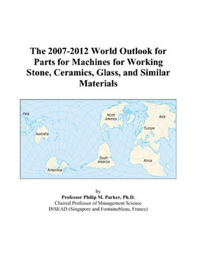 The 2007-2012 World Outlook for Parts for Machines for Working Stone, Ceramics, Glass, and Similar Materials