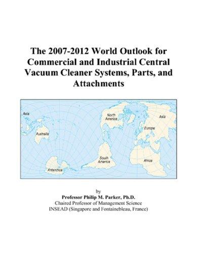 The 2007-2012 World Outlook for Commercial and Industrial Central Vacuum Cleaner Systems, Parts, and Attachments