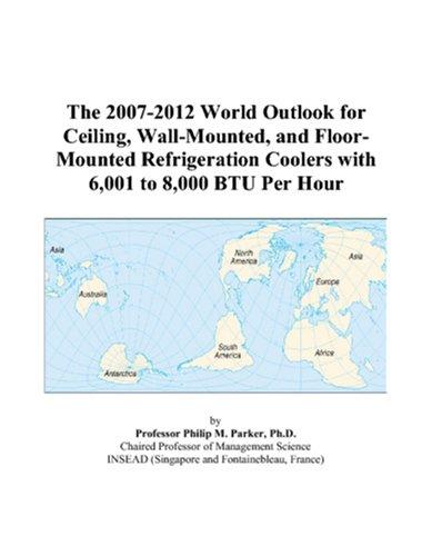 The 2007-2012 World Outlook for Ceiling, Wall-Mounted, and Floor-Mounted Refrigeration Coolers with 6,001 to 8,000 BTU Per Hour