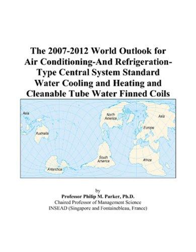 The 2007-2012 World Outlook for Air Conditioning-And Refrigeration-Type Central System Standard Water Cooling and Heating and Cleanable Tube Water Finned Coils