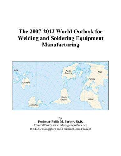 The 2007-2012 World Outlook for Welding and Soldering Equipment Manufacturing