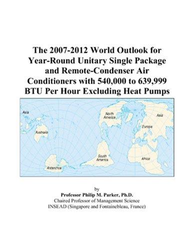 The 2007-2012 World Outlook for Year-Round Unitary Single Package and Remote-Condenser Air Conditioners with 540,000 to 639,999 BTU Per Hour Excluding Heat Pumps