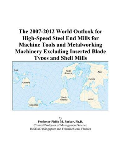 The 2007-2012 World Outlook for High-Speed Steel End Mills for Machine Tools and Metalworking Machinery Excluding Inserted Blade Types and Shell Mills