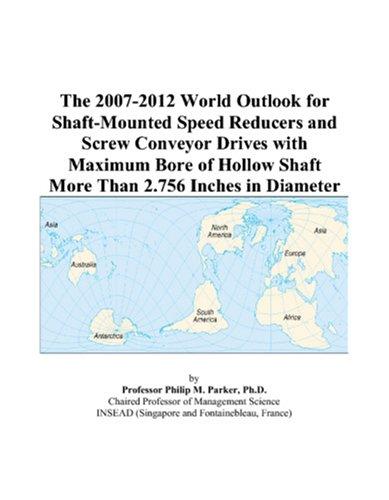 The 2007-2012 World Outlook for Shaft-Mounted Speed Reducers and Screw Conveyor Drives with Maximum Bore of Hollow Shaft More Than 2.756 Inches in Diameter