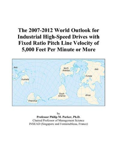 The 2007-2012 World Outlook for Industrial High-Speed Drives with Fixed Ratio Pitch Line Velocity of 5,000 Feet Per Minute or More