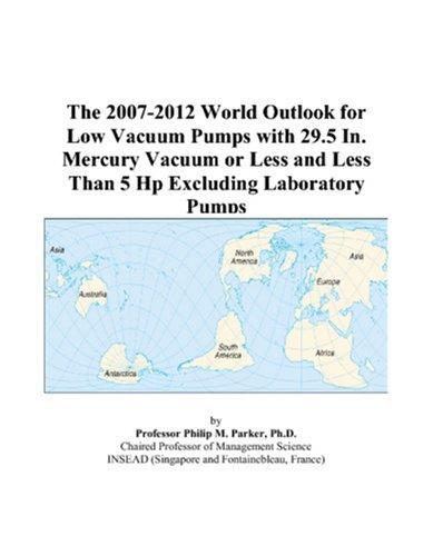 The 2007-2012 World Outlook for Low Vacuum Pumps with 29.5 In. Mercury Vacuum or Less and Less Than 5 Hp Excluding Laboratory Pumps