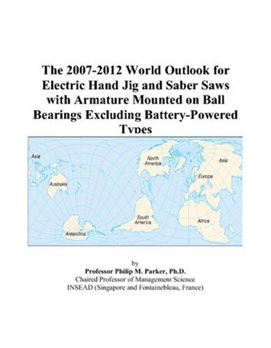 The 2007-2012 World Outlook for Electric Hand Jig and Saber Saws with Armature Mounted on Ball Bearings Excluding Battery-Powered Types