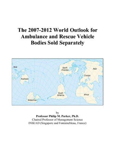 The 2007-2012 World Outlook for Ambulance and Rescue Vehicle Bodies Sold Separately