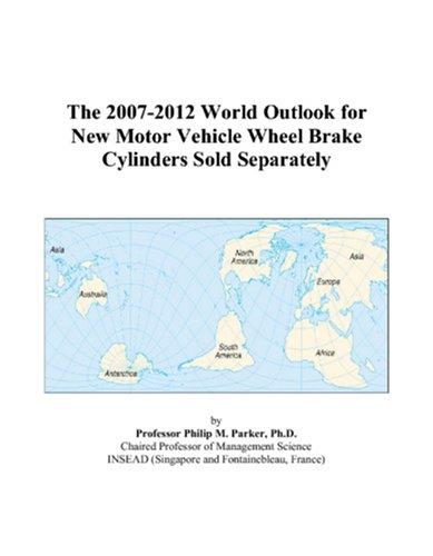 The 2007-2012 World Outlook for New Motor Vehicle Wheel Brake Cylinders Sold Separately