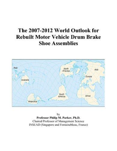 The 2007-2012 World Outlook for Rebuilt Motor Vehicle Drum Brake Shoe Assemblies
