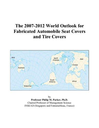 The 2007-2012 World Outlook for Fabricated Automobile Seat Covers and Tire Covers