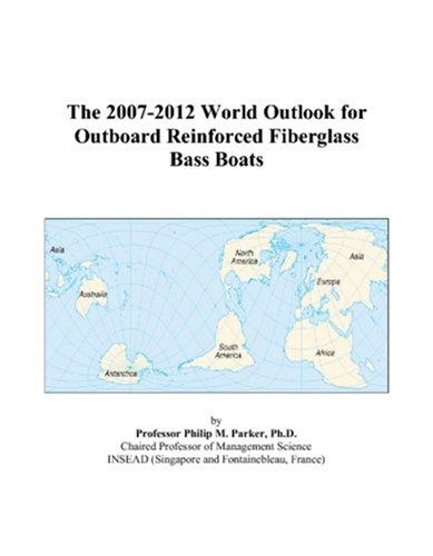 The 2007-2012 World Outlook for Outboard Reinforced Fiberglass Bass Boats