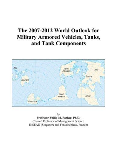 The 2007-2012 World Outlook for Military Armored Vehicles, Tanks, and Tank Components