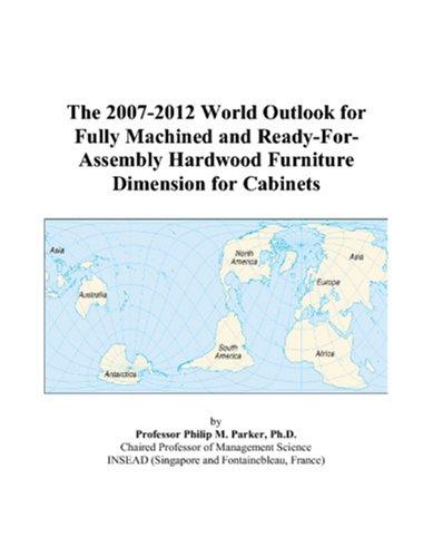 The 2007-2012 World Outlook for Fully Machined and Ready-For-Assembly Hardwood Furniture Dimension for Cabinets
