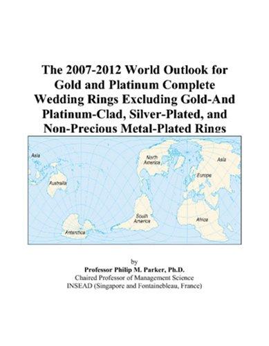 The 2007-2012 World Outlook for Gold and Platinum Complete Wedding Rings Excluding Gold-And Platinum-Clad, Silver-Plated, and Non-Precious Metal-Plated Rings